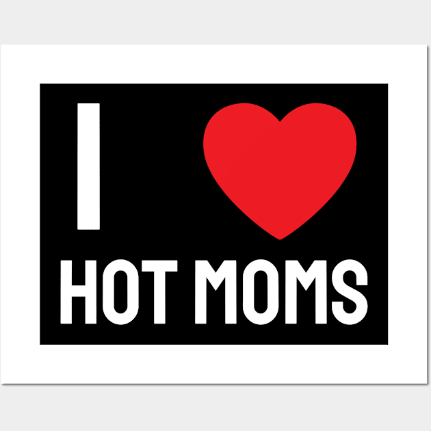 I Love Heart Hot Moms Wall Art by BobaPenguin